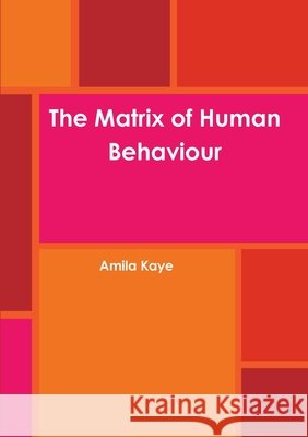 The Matrix of Human Behaviour Amila Kaye 9780244088156