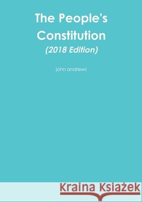 The People's Constitution (2018 Edition) John Andrews 9780244090319