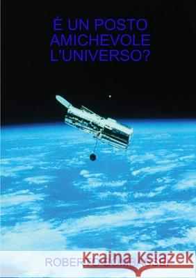 È Un Posto Amichevole l'Universo? Roberto Bombassei 9780244092016 Lulu.com