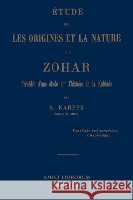 Étude sur les origines et la nature du Zohar. Précédée d'une étude sur l'histoire de la kabbale S Karppe 9780244094065 Lulu.com