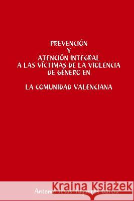 Prevención y Atención integral a las víctimas de la Violencia de Género en la Comunidad Valenciana Yugueros García, Antonio Jesús 9780244099749 Lulu.com