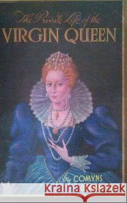 The Private Life of the Virgin Queen Comyns Beaumont 9780244105662 Lulu.com