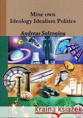 Mine own Ideology Idealism Politics Sofroniou, Andreas 9780244107970 Lulu.com