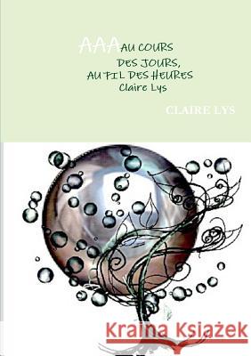 Au Cours Des Jours, Au Fil Des Heures Claire Lys 9780244108502 Lulu.com