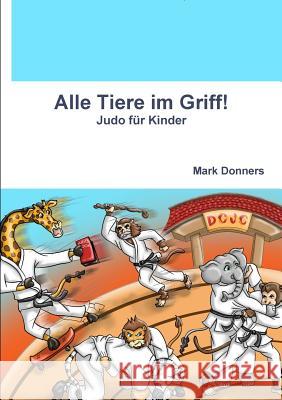 Alle Tiere im Griff! - Judo für Kinder Donners, Mark 9780244111236 Lulu.com