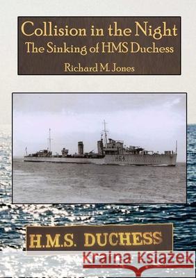 Collision in the Night - The Sinking of HMS Duchess Richard M Jones 9780244112349 Lulu.com