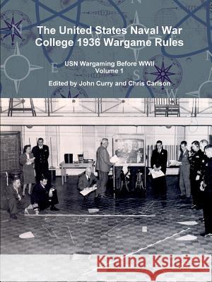 The United States Naval War College 1936 Wargame Rules: USN Wargaming Before WWII Volume 1 John Curry, Chris Carlson 9780244128722 Lulu.com