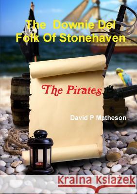 The Downie Del Folk of Stonehaven. The Pirates Matheson, David P. 9780244131975