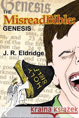 The MisreadBible: Genesis Eldridge, J. R. 9780244134426 Lulu.com