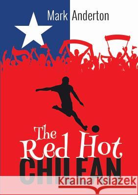 The Red Hot Chilean Mark Anderton 9780244137632 Lulu.com