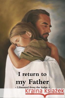 I return to my Father - Liberated from the lodge Jill 9780244137649