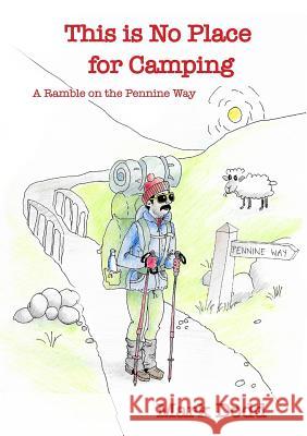 This Is No Place For Camping! Rambling Along the Pennine Way Mark Dodd 9780244138028