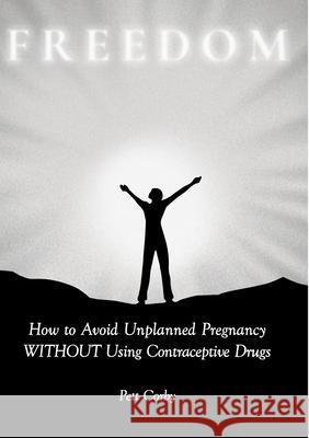 How to Avoid Unplanned Pregnancy WITHOUT Using Contraceptive Drugs Pett Corby 9780244141912