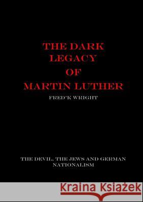 The Dark Legacy of Martin Luther Fred'k Wright 9780244146979