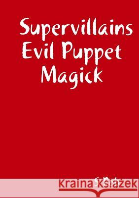 Supervillains Evil Puppet Magick S. Rob 9780244149413 Lulu.com