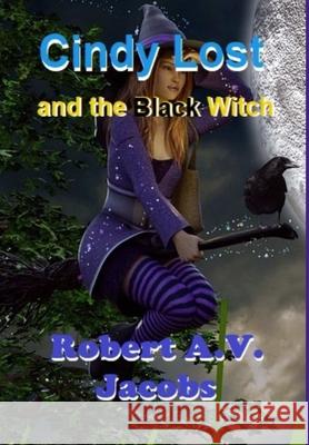 Cindy Lost and the Black Witch Robert A V Jacobs 9780244151676 Lulu.com