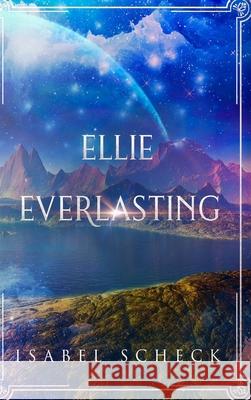 Ellie, Everlasting Isabel Scheck 9780244152840 Lulu.com