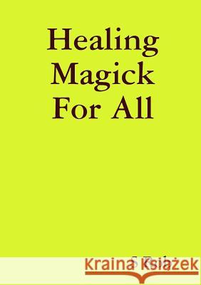 Healing Magick For All S. Rob 9780244153663 Lulu.com