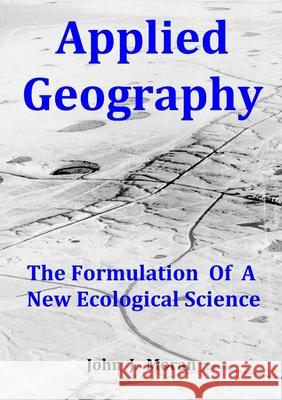 Applied Geography: The Formulation Of A New Ecological Science John J Moran 9780244156824