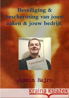 Beveiliging & bescherming van jouw zaken & jouw bedrijf. Hajro, Jasmin 9780244158316 Lulu.com