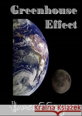 Greenhouse Effect James F. Frayne 9780244158514 Lulu.com