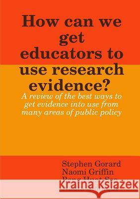How can we get educators to use research evidence? Stephen Gorard, Naomi Griffin, Beng Huat See 9780244159160 Lulu.com