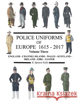 Police Uniforms of Europe 1615 - 2017 Volume Three R Spencer Kidd 9780244163396 Lulu.com