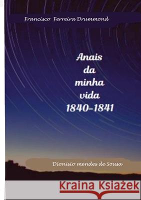 Francisco Ferreira Drummond- Os Anais da minha vida-1840-1841 Dionisio Sousa 9780244164607