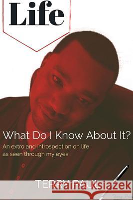 Life: What Do I Know About It? Terry Paul 9780244172220