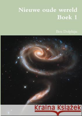 Nieuwe oude wereld Boek 1 Ben Dolphijn 9780244172565 Lulu.com