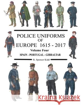 Police Uniforms of Europe 1615 - 2017 Volume Four R Spencer Kidd 9780244172961 Lulu.com