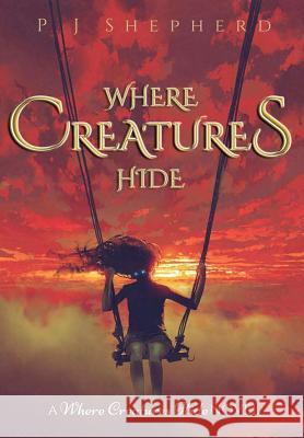 Where Creatures Hide P. J. Shepherd 9780244178932 Lulu.com
