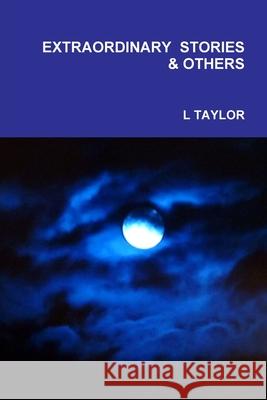 Extraordinary Stories & Others L. Taylor 9780244187125 Lulu.com