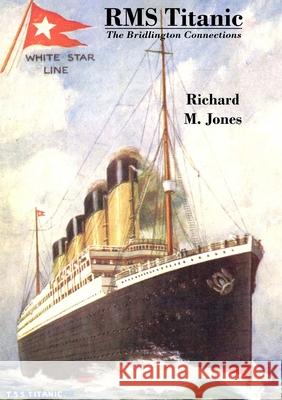 RMS Titanic - The Bridlington Connections Richard M. Jones 9780244187538 Lulu.com