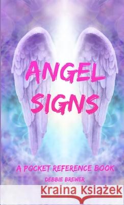 Angel Signs, A Pocket Reference Book Debbie Brewer 9780244188405 Lulu.com