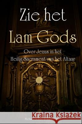 Zie het Lam Gods - Over Jezus in het Heilig Sacrament van het Altaar Michaël Dekee, Hubert Luns 9780244191009