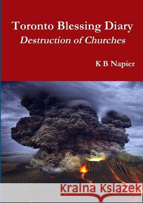 Toronto Blessing Diary Destruction of Churches K. B. Napier 9780244192310 Lulu.com