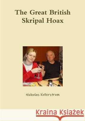 The Great British Skripal Hoax Nicholas Kollerstrom 9780244192563 Lulu.com