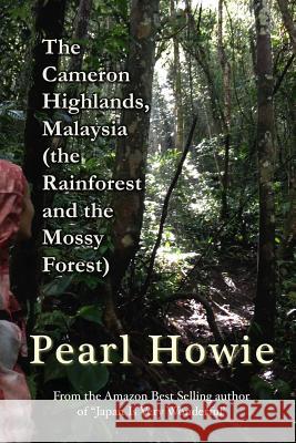 The Cameron Highlands, Malaysia (the Rainforest and the Mossy Forest) Pearl Howie 9780244196516