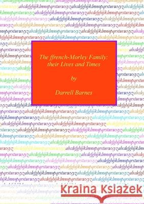 The ffrench-Morley Family: their Lives and Times Darrell Barnes 9780244199012