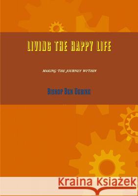 Living the Happy Life Bishop Ben Ugbine 9780244199739 Lulu.com