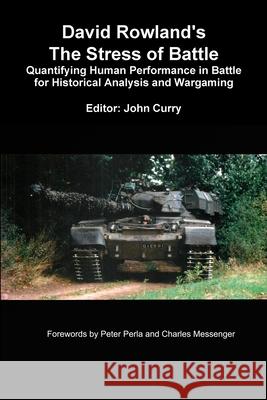 David Rowland's The Stress of Battle: Quantifying Human Performance in Battle for Historical Analysis and Wargaming John Curry David Rowland 9780244203054