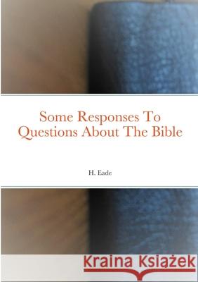 Some Responses To Questions About The Bible H. Eade 9780244212605 Lulu.com