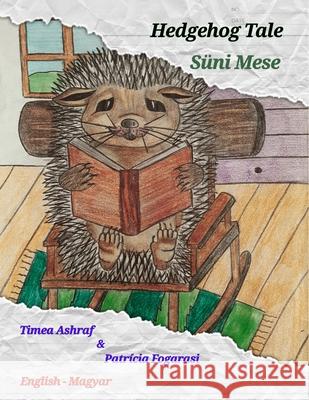 Hedgehog Tale - Süni Mese Mrs. Timea Ashraf, Patricia Fogarasi 9780244218966