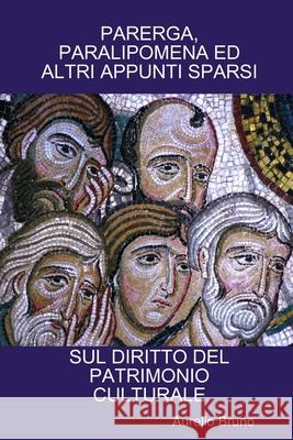 Parerga, Paralipomena Ed Altri Appunti Sparsi Sul Diritto del Patrimonio Culturale Aurelio Bruno 9780244222161 Lulu.com