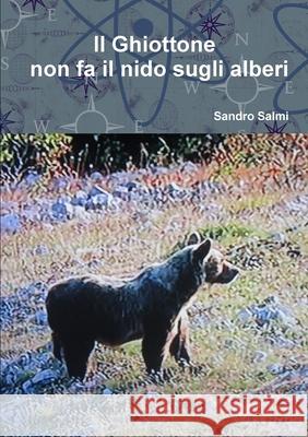 Il Ghiottone non fa il nido sugli alberi Sandro Salmi 9780244224714 Lulu.com