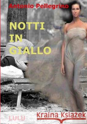 NOTTI IN GIALLO Antonio Pellegrino 9780244232696 Lulu.com