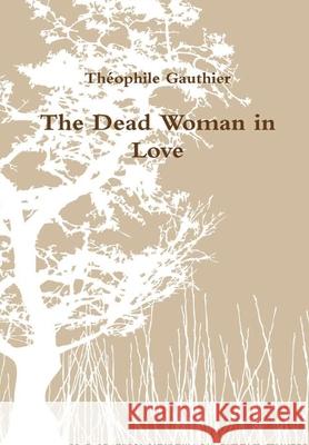 The Dead Woman in Love Théophile Gauthier 9780244241568 Lulu.com