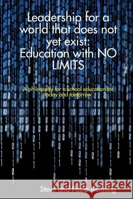 Leadership for a world that does not yet exist: Education with no limits Steve and Paula Kenning 9780244244118