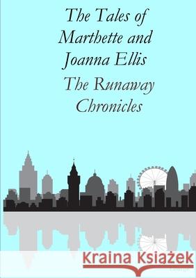 The Tales of Marthette and Joanna Ellis: The Runaway Chronicles Willow George 9780244254803 Lulu.com